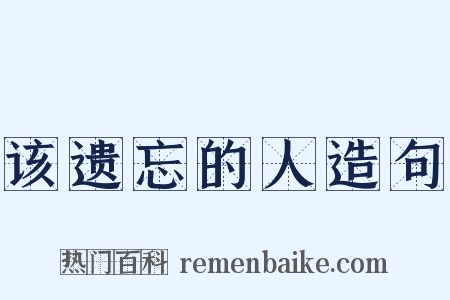 该遗忘的人造句是什么意思的图片